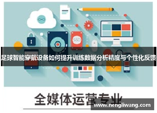 足球智能穿戴设备如何提升训练数据分析精度与个性化反馈